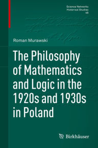 Title: The Philosophy of Mathematics and Logic in the 1920s and 1930s in Poland, Author: Roman Murawski