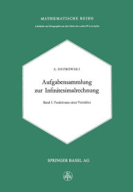 Title: Aufgabensammlung zur Infinitesimalrechnung: Erster Band: Funktionen Einer Variablen, Author: Alexander M. Ostrowski