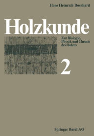 Title: Holzkunde: Band 2 Zur Biologie, Physik und Chemie des Holzes, Author: H.H. Bosshard