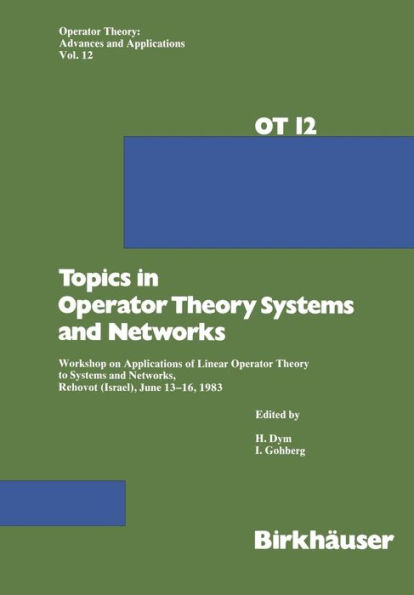 Topics in Operator Theory Systems and Networks: Workshop on Applications of Linear Operator Theory to Systems and Networks, Rehovot (Israel), June 13-16, 1983