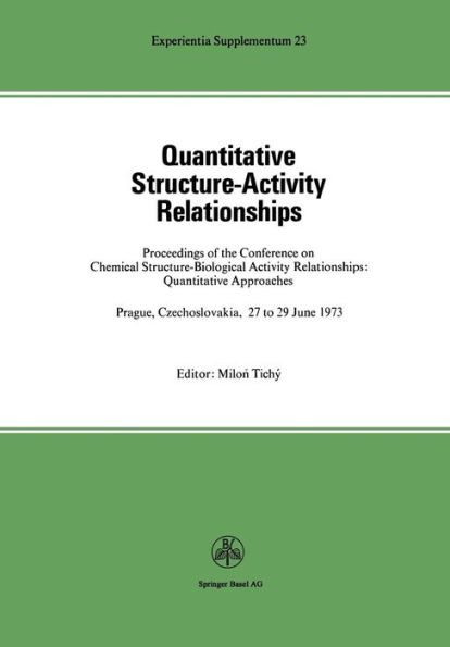 Quantitative Structure-Activity Relationships: Proceedings of the Conference on Chemical Structure-Biological Activity Relationships: Quantitative Approaches Prague, Czechoslovakia 27 to 29 June, 1973