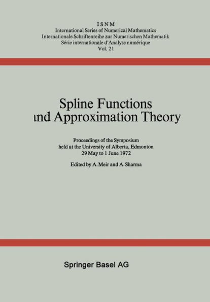 Spline Functions and Approximation Theory: Proceedings of the Symposium held at the University of Alberta, Edmonton May 29 to June 1, 1972