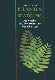 Title: Pflanzen in Bewegung: Das Muskel- und Nervensystem der Pflanzen, Author: Paul Simons