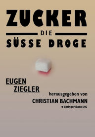 Title: Zucker - die süße Droge: Medizinische und kulturgeschichtliche Aspekte eines Suchtmittels, Author: ZIEGLER