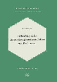 Title: Einführung in die Theorie der Algebraischen Zahlen und Funktionen, Author: M. Eichler
