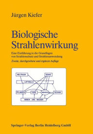Title: Biologische Strahlenwirkung: Eine Einführung in die Grundlagen von Strahlenschutz und Strahlenanwendung, Author: KIEFER