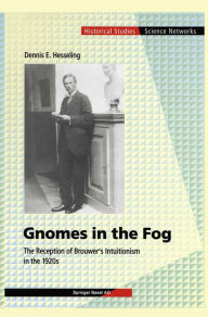 Title: Gnomes in the Fog: The Reception of Brouwer's Intuitionism in the 1920s, Author: Dennis E. Hesseling