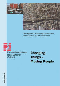 Title: Changing Things - Moving People: Strategies for Promoting Sustainable Development at the Local Level, Author: Ruth Kaufmann-Hayoz