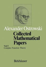 Title: Collected Mathematical Papers: Vol. 5 XIII Complex Function Theory, Author: A. Ostrowski