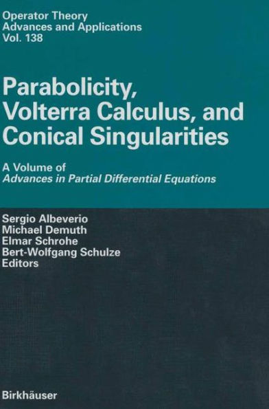 Parabolicity, Volterra Calculus, and Conical Singularities: A Volume of Advances Partial Differential Equations