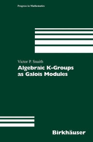Title: Algebraic K-Groups as Galois Modules, Author: Victor P. Snaith
