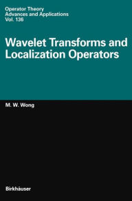 Title: Wavelet Transforms and Localization Operators, Author: M.-W. Wong