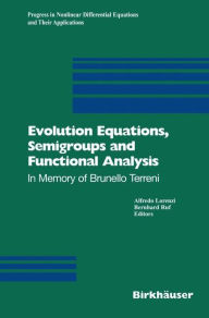 Title: Evolution Equations, Semigroups and Functional Analysis: In Memory of Brunello Terreni, Author: Alfredo Lorenzi