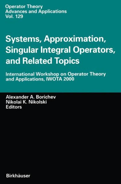 Systems, Approximation, Singular Integral Operators, and Related Topics: International Workshop on Operator Theory and Applications, IWOTA 2000