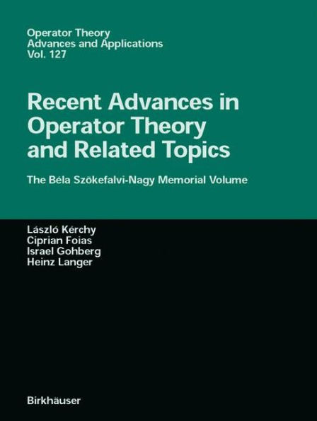 Recent Advances Operator Theory and Related Topics: The Béla Szökefalvi-Nagy Memorial Volume