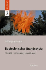 Title: Bautechnischer Brandschutz: Planung - Bemessung - Ausführung, Author: Ulf-Jürgen Werner