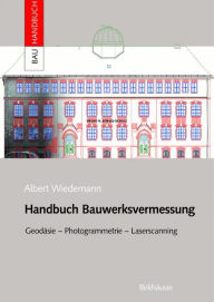 Title: Handbuch Bauwerksvermessung: Geodäsie, Photogrammetrie, Laserscanning, Author: Albert Wiedemann