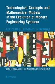 Title: Technological Concepts and Mathematical Models in the Evolution of Modern Engineering Systems: Controlling . Managing . Organizing, Author: Mario Lucertini