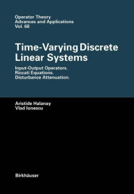 Title: Time-Varying Discrete Linear Systems: Input-Output Operators. Riccati Equations. Disturbance Attenuation, Author: Aristide Halanay