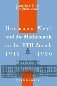 Title: Hermann Weyl und die Mathematik an der ETH Zürich, 1913-1930, Author: G. Frei