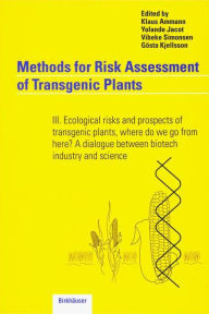 Title: Methods for Risk Assessment of Transgenic Plants: III. Ecological risks and prospects of transgenic plants, where do we go from here? A dialogue between biotech industry and science, Author: Klaus Ammann