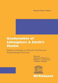 Title: Geodynamics of Lithosphere & Earth's Mantle: Seismic Anisotropy as a Record of the Past and Present Dynamic Processes, Author: Jaroslava Plomerova