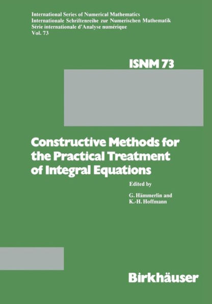 Constructive Methods for the Practical Treatment of Integral Equations: Proceedings of the Conference at the Mathematisches Forschungsinstitut Oberwolfach, June 24-30, 1984