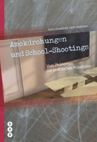 Title: Amokdrohungen und School Shootings: Vom Phänomen zur praktischen Prävention, Author: Armin Himmelrath