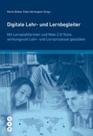 Title: Digitale Lehr- und Lernbegleiter: Mit Lernplattformen und Web-2.0-Tools wirkungsvoll Lehr- und Lernprozesse gestalten, Author: Martin Blatter