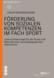 Title: Förderung von sozialen Kompetenzen im Fach Sport: Unterrichtskonzept für die Praxis und Befunde einer sportpädagogischen Intervention, Author: Lukas Magnaguagno