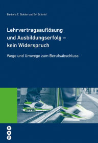 Title: Lehrvertragsauflösung und Ausbildungserfolg - kein Widerspruch: Wege und Umwege zum Berufsabschluss, Author: Lynne M. Dunphy PhD