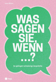 Title: Was sagen Sie, wenn ...? (E-Book): So gelingen schwierige Gespräche, Author: Irène Wüest