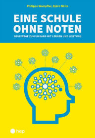Title: Eine Schule ohne Noten (E-Book): Neue Wege zum Umgang mit Lernen und Leistung, Author: Philippe Wampfler