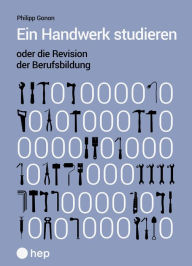 Title: Ein Handwerk studieren oder die Revision der Berufsbildung (E-Book), Author: Philipp Gonon