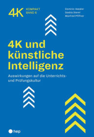 Title: 4K und künstliche Intelligenz (E-Book): Auswirkungen auf die Unterrichts- und Prüfungskultur, Author: Dominic Hassler
