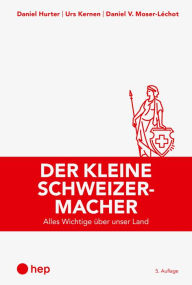 Title: Der kleine Schweizermacher (E-Book): Alles Wichtige über unser Land, Author: Daniel Hurter