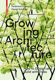 Title: Growing Architecture: How to Design and Build with Trees, Author: Ferdinand Ludwig