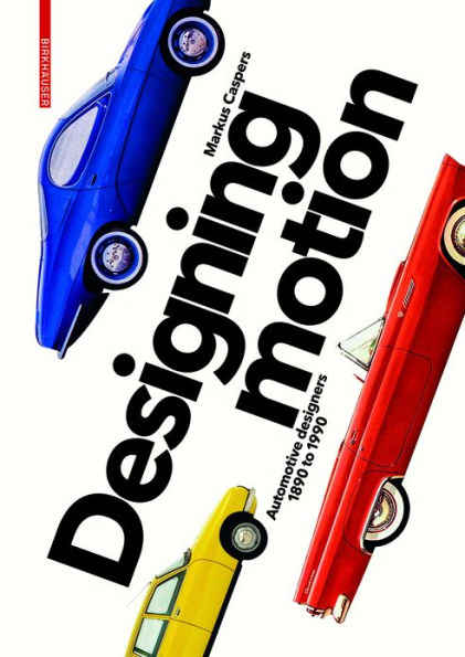 Designing Motion: Automotive Designers 1890 to 1990