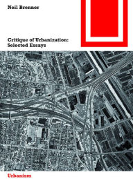 Title: Critique of Urbanization: Selected Essays, Author: Neil  Brenner