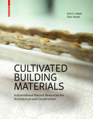 Title: Cultivated Building Materials: Industrialized Natural Resources for Architecture and Construction, Author: Dirk E. Hebel