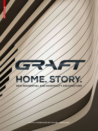 Title: GRAFT - Home. Story.: New Residential and Hospitality Architecture, Author: GRAFT