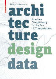 Title: Architecture Design Data: Practice Competency in the Era of Computation, Author: Phillip Bernstein