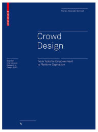 Title: Crowd Design: From Tools for Empowerment to Platform Capitalism, Author: Florian Alexander Schmidt