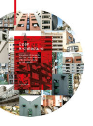 Title: Open Architecture: Migration, Citizenship and the Urban Renewal of Berlin-Kreuzberg by IBA 1984/87, Author: Esra Akcan