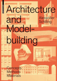 Title: Architecture and Modelbuilding: Concepts, Methods, Materials, Author: Alexander Schilling