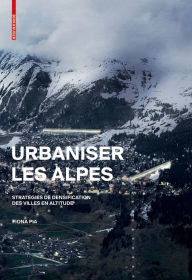 Title: Urbaniser les Alpes: Stratégies de densification des villes en altitude, Author: Fiona Pia