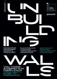 Title: Unbuilding Walls: Vom Todesstreifen zum freien Raum / From Death Strip to Freespace, Author: GRAFT Architekten