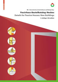 Title: Passivhaus-Bauteilkatalog: Neubau / Details for Passive Houses: New Buildings: Ökologisch bewertete Konstruktionen / A Catalogue of Ecologically Rated Constructions, Author: Österreichisches Institut für Baubiologie und -ökologie