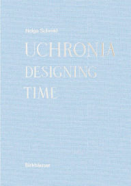 Title: Uchronia: Designing Time, Author: Helga Schmid