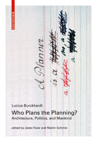 Title: Who Plans the Planning?: Architecture, Politics, and Mankind, Author: Lucius Burckhardt